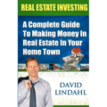 Real Estate Investing: A Complete Guide To Investing In Real Estate In Your Home Town