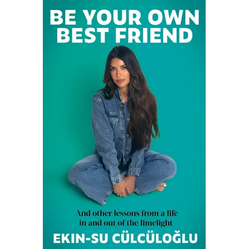 Be Your Own Best Friend: And Other Lessons from a Life Lived in and Out of the Limelight