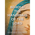 Behold the Handmaid of the Lord: A 10-Day Personal Retreat with St. Louis de Montfort's True Devotion to Mary