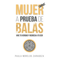 Mujer a Prueba de Balas: Vive tu verdad y regresa a tu Ser