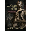 The Goddess That Failed: Feminism's Unending War against Men, Families, and Civilization Itself