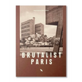 Brutalist Paris: Post-War Brutalist Architecture in Paris and Environs