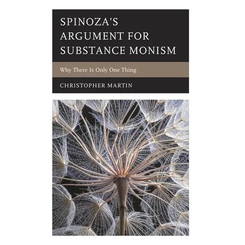 Spinoza's Argument for Substance Monism: Why There Is Only One Thing