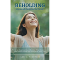 BEHOLDING Living a Life Awakened by Wonder: A 21-Day Journey of Wonder That Draws You Closer to God and Transforms Your Life