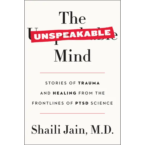The Unspeakable Mind: Stories of Trauma and Healing from the Frontlines of Ptsd Science