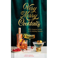 Very Merry Cocktails: 50+ Festive Drinks for the Holiday Season