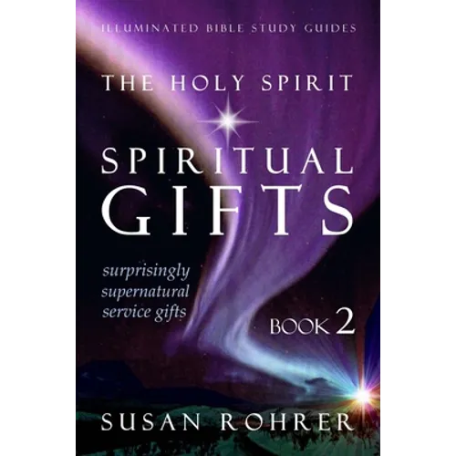 The Holy Spirit - Spiritual Gifts: Book 2: Surprisingly Supernatural Service Gifts