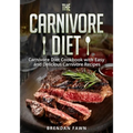 The Carnivore Diet: Carnivore Diet Cookbook with Easy and Delicious Carnivore Recipes