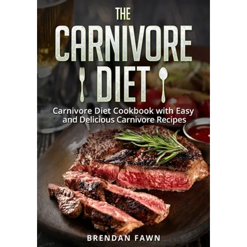 The Carnivore Diet: Carnivore Diet Cookbook with Easy and Delicious Carnivore Recipes