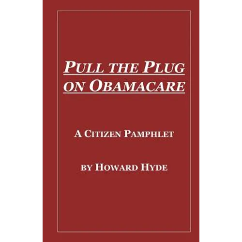 Pull the Plug on Obamacare: A Citizen Pamphlet