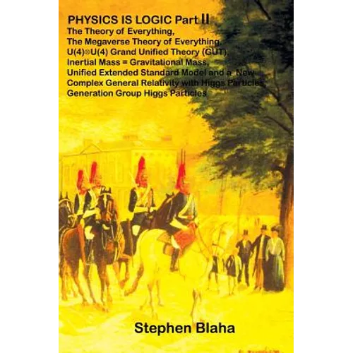 PHYSICS IS LOGIC Part II: The Theory of Everything, The Megaverse Theory of Everything, U(4) X U(4) Grand Unified Theory (GUT), Inertial Mass =