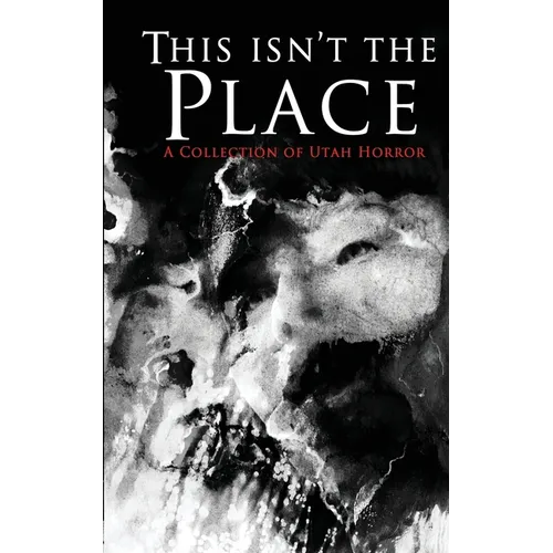 This Isn't the Place: A Collection of Utah Horror