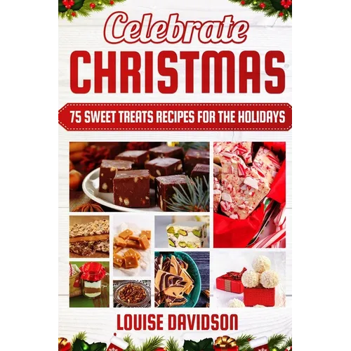 Celebrate Christmas 75 Sweet Treats Recipes for the Holidays: ***Black & White Edition*** Delicious and Easy recipes for making Fudges, Toffees, Britt