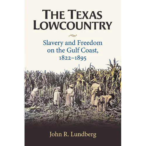 The Texas Lowcountry: Slavery and Freedom on the Gulf Coast, 1822-1895