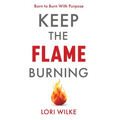 Keep the Flame Burning: Born to Burn With Purpose