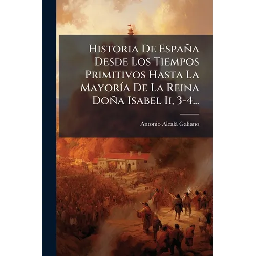 Historia De España Desde Los Tiempos Primitivos Hasta La Mayoría De La Reina Doña Isabel Ii, 3-4...