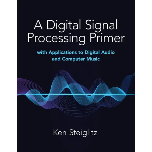 A Digital Signal Processing Primer: With Applications to Digital Audio and Computer Music