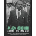James Meredith and the Little Rock Nine: The History of the Civil Rights Icons Who Integrated Schools in the South after Brown v. Board of Education