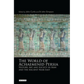 The World of Achaemenid Persia: History, Art and Society in Iran and the Ancient Near East