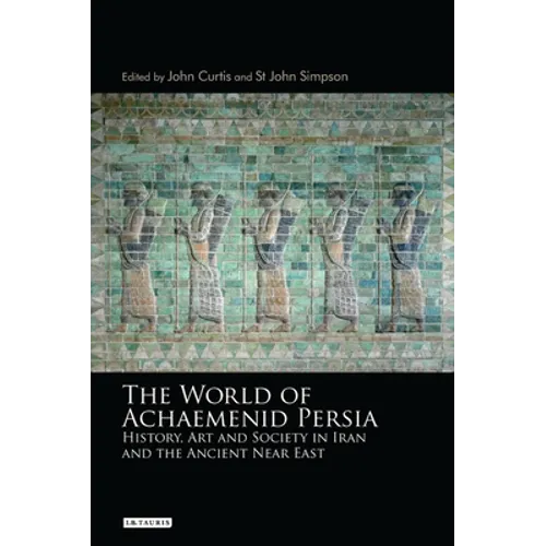 The World of Achaemenid Persia: History, Art and Society in Iran and the Ancient Near East