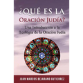 ¿Qué es la Oración Judía?: Una introducción a la teología de la oración judía