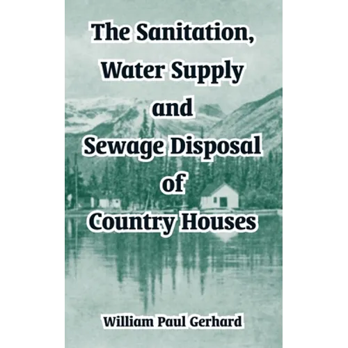 The Sanitation, Water Supply and Sewage Disposal of Country Houses