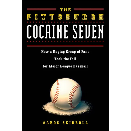 The Pittsburgh Cocaine Seven: How a Ragtag Group of Fans Took the Fall for Major League Baseball