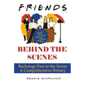 Friends Behind the Scenes: Backstage Pass to the Series, A Comprehensive History