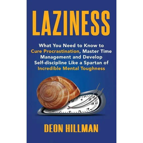Laziness: What You Need to Know to Cure Procrastination, Master Time Management and Develop Self-discipline Like a Spartan of Incredible Mental Toughn