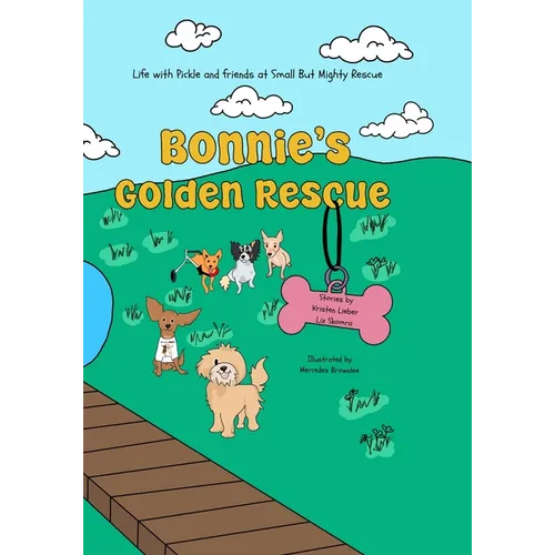 Bonnie's Golden Rescue: Life with Pickle and Friends at Small But Mighty Rescue