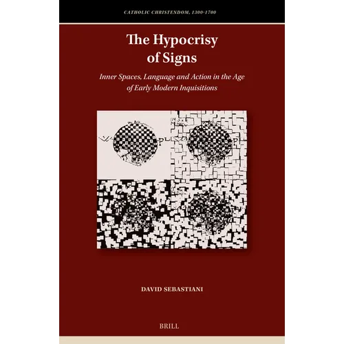 The Hypocrisy of Signs: Inner Spaces, Language and Action in the Age of Early Modern Inquisitions