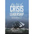 The Art of Crisis Leadership: Save Time, Money, Customers and Ultimately, Your Career