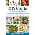 DIY Crafts: Easy Homemade Crafting Ideas: Potpourris, Bath Products, Holiday Crafts, Candles, Jewelry, Flowers, Kid's Crafts, and More!