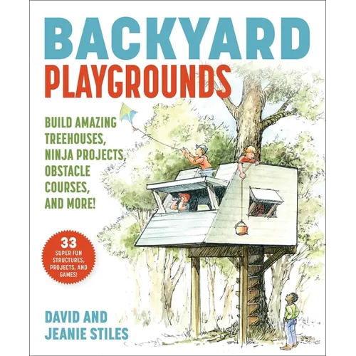 Backyard Playgrounds: Build Amazing Treehouses, Ninja Projects, Obstacle Courses, and More!
