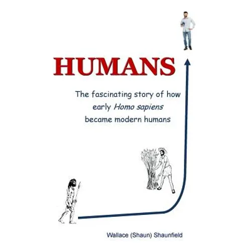 Humans: The Story of How Early Homo Sapiens Became Modern Humans