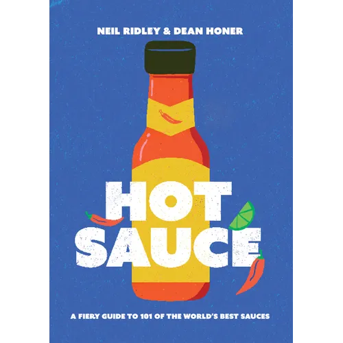 Hot Sauce: A Fiery Guide to 101 of the World's Best Sauces