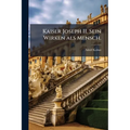 Kaiser Joseph II. Sein Wirken als Mensch.