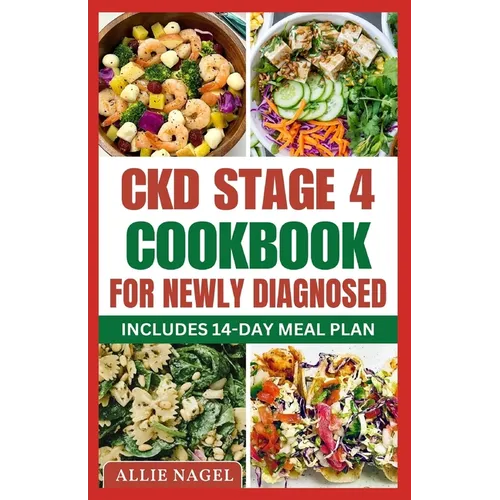 CKD Stage 4 Cookbook For Newly Diagnosed: Tasty Low Sodium, Low Potassium Diet Recipes to Manage Chronic Kidney Disease & Prevent Renal Failure