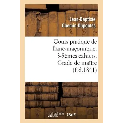 Cours pratique de franc-maçonnerie. 3-5èmes cahiers. Grade de maître (Éd.1841)