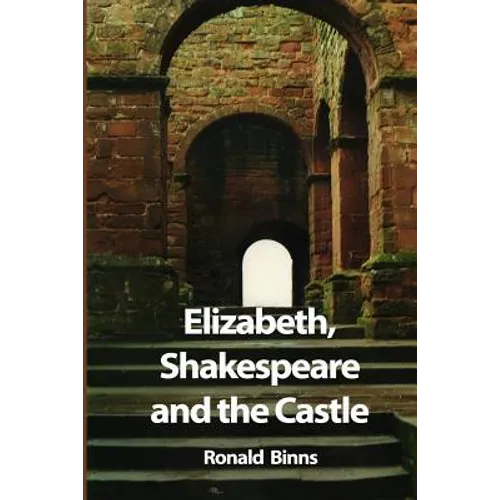 Elizabeth, Shakespeare and the Castle: The story of the Kenilworth revels