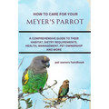 How to Care for Your Meyer's Parrot: A Comprehensive Guide to Their Habitat, Dietry Requirements, Health, Management, Pet Ownership and More