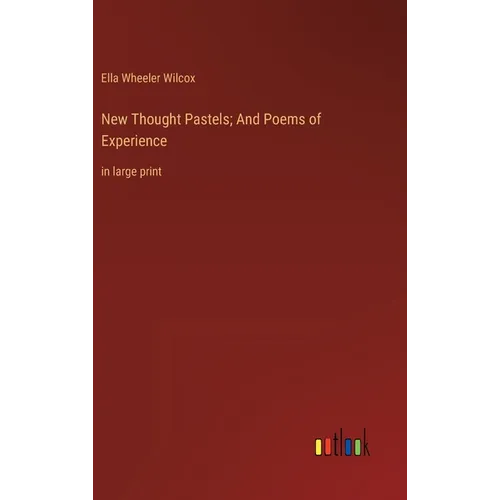 New Thought Pastels; And Poems of Experience: in large print