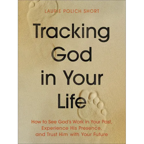 Tracking God in Your Life: How to See God's Work in Your Past, Experience His Presence, and Trust Him with Your Future