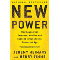 New Power: How Anyone Can Persuade, Mobilize, and Succeed in Our Chaotic, Connected Age