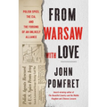 From Warsaw with Love: Polish Spies, the CIA, and the Forging of an Unlikely Alliance