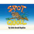 Spot, the Quoll: A Story About the Desperate Fight for Survival for the Australian Quoll