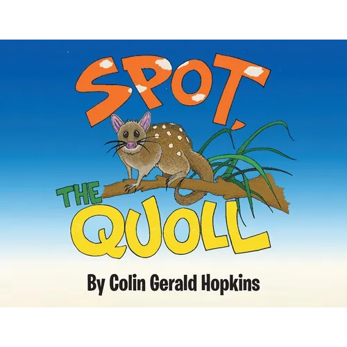 Spot, the Quoll: A Story About the Desperate Fight for Survival for the Australian Quoll