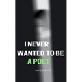 I Never Wanted to be a Poet