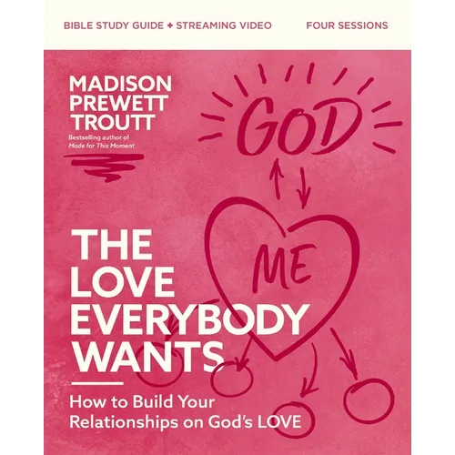 The Love Everybody Wants Bible Study Guide Plus Streaming Video: How to Build Your Relationships on God's Love