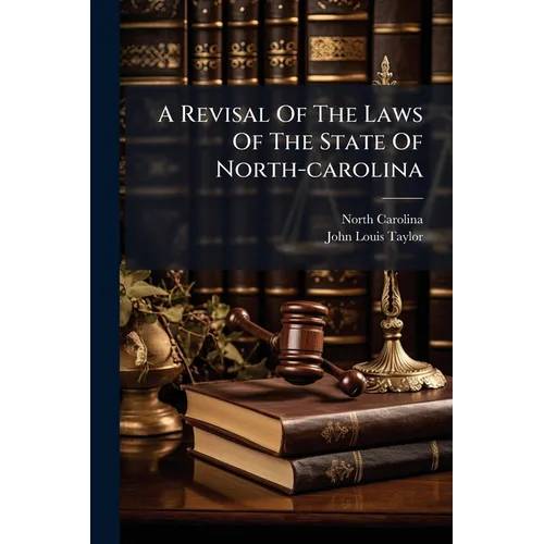 A Revisal Of The Laws Of The State Of North-carolina